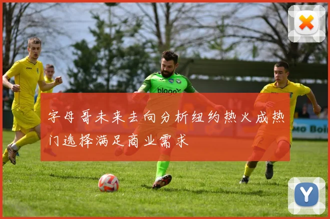 字母哥未来去向分析纽约热火成热门选择满足商业需求
