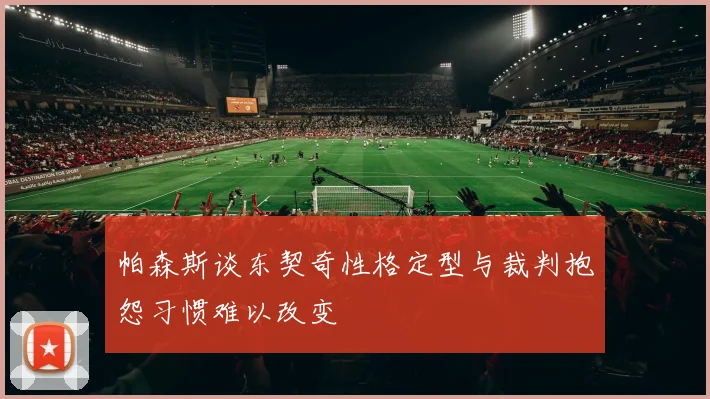 帕森斯谈东契奇性格定型与裁判抱怨习惯难以改变