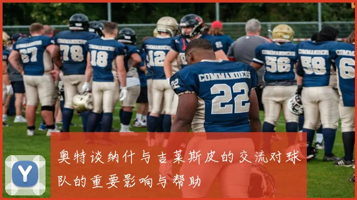 奥特谈纳什与吉莱斯皮的交流对球队的重要影响与帮助