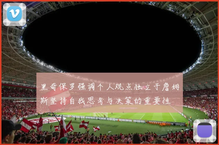 里奇保罗强调个人观点独立于詹姆斯坚持自我思考与决策的重要性