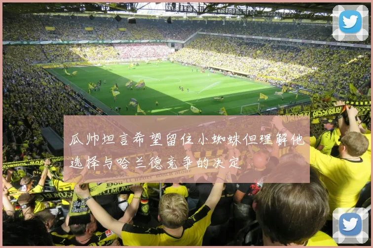 瓜帅坦言希望留住小蜘蛛但理解他选择与哈兰德竞争的决定